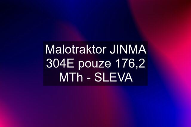 Malotraktor JINMA 304E pouze 176,2 MTh - SLEVA