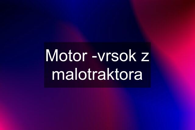 Motor -vrsok z malotraktora