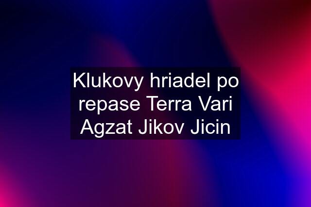 Klukovy hriadel po repase Terra Vari Agzat Jikov Jicin