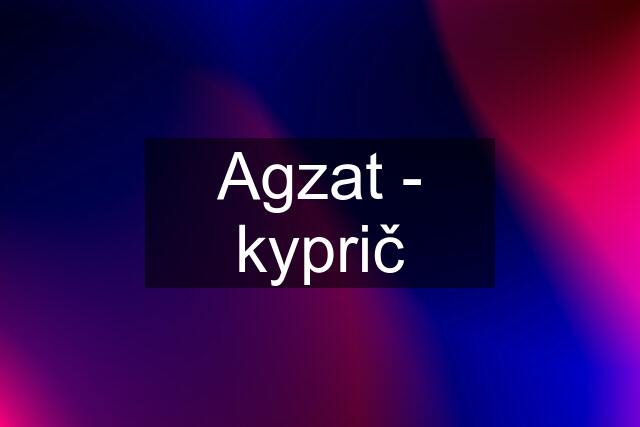 Agzat - kyprič