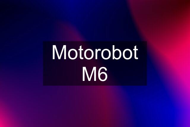 Motorobot M6