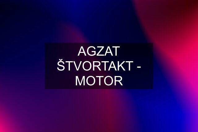 AGZAT ŠTVORTAKT - MOTOR