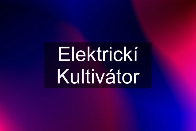 Elektrickí Kultivátor