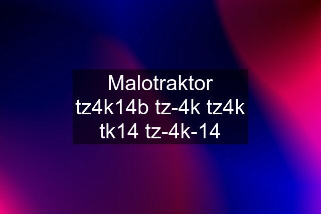 Malotraktor tz4k14b tz-4k tz4k tk14 tz-4k-14