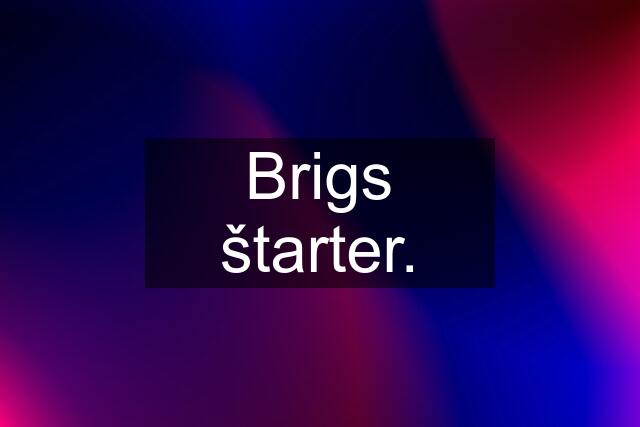 Brigs štarter.