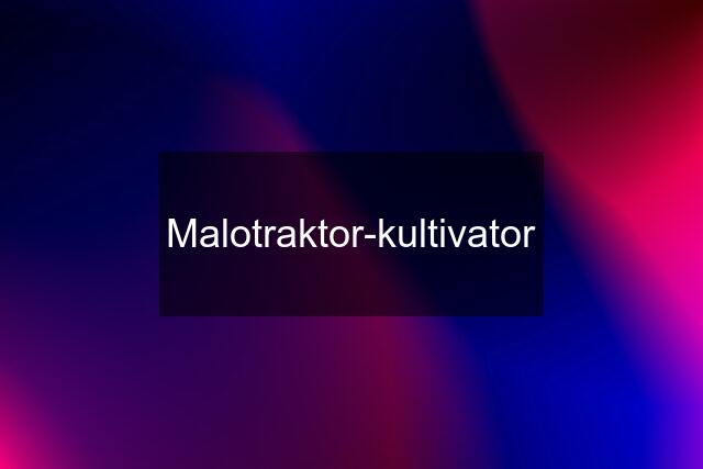 Malotraktor-kultivator