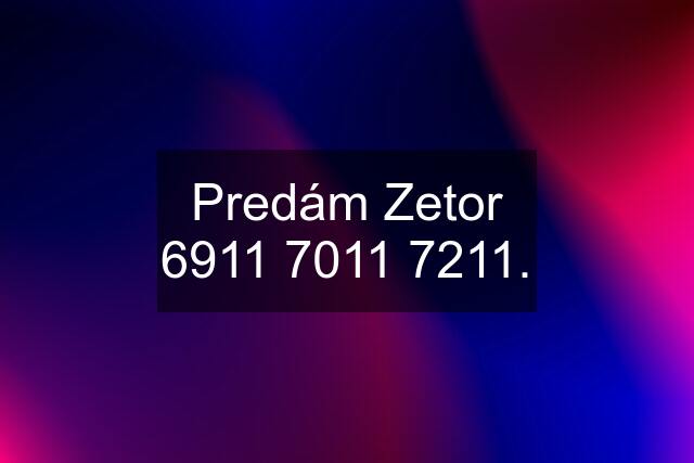 Predám Zetor 6911 7011 7211.