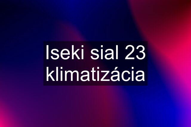 Iseki sial 23 klimatizácia