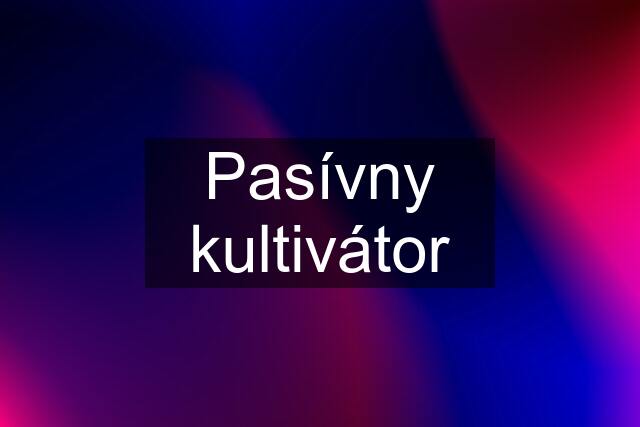 Pasívny kultivátor