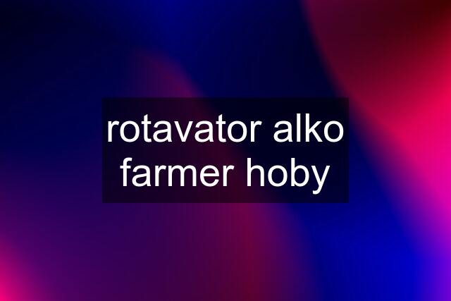 rotavator alko farmer hoby