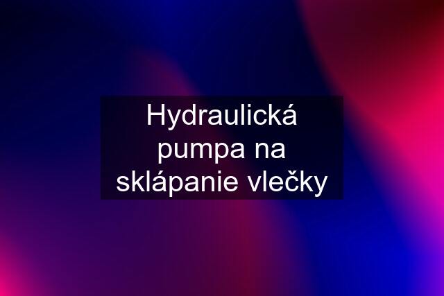 Hydraulická pumpa na sklápanie vlečky