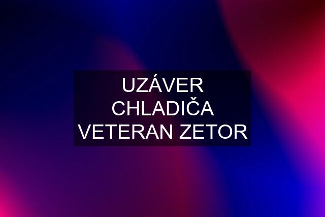 UZÁVER CHLADIČA VETERAN ZETOR