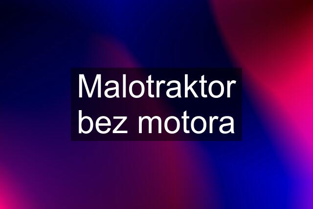 Malotraktor bez motora