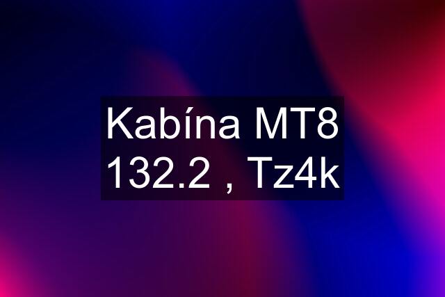 Kabína MT8 132.2 , Tz4k