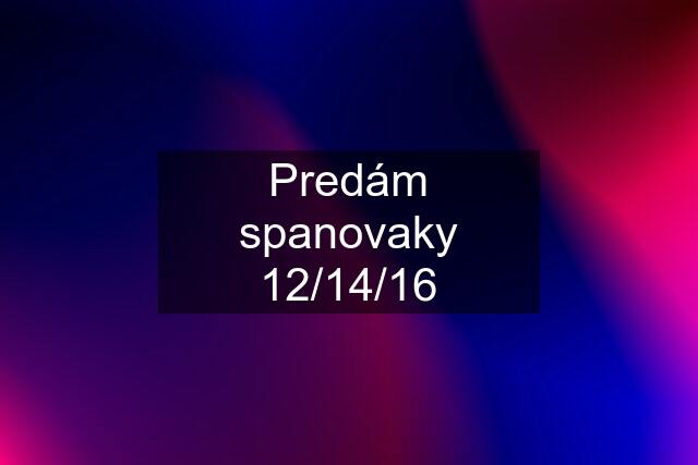 Predám spanovaky 12/14/16