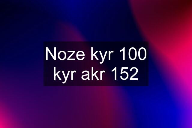 Noze kyr 100 kyr akr 152