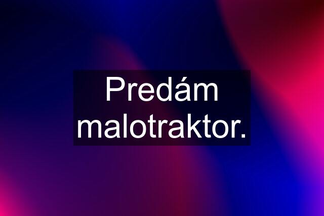 Predám malotraktor.