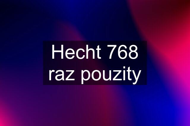 Hecht 768 raz pouzity