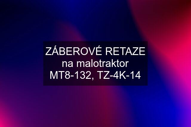 ZÁBEROVÉ RETAZE na malotraktor MT8-132, TZ-4K-14