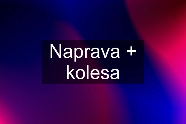 Naprava + kolesa