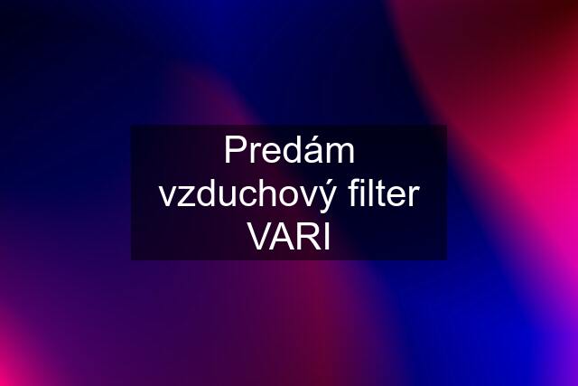 Predám vzduchový filter VARI