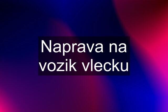 Naprava na vozik vlecku