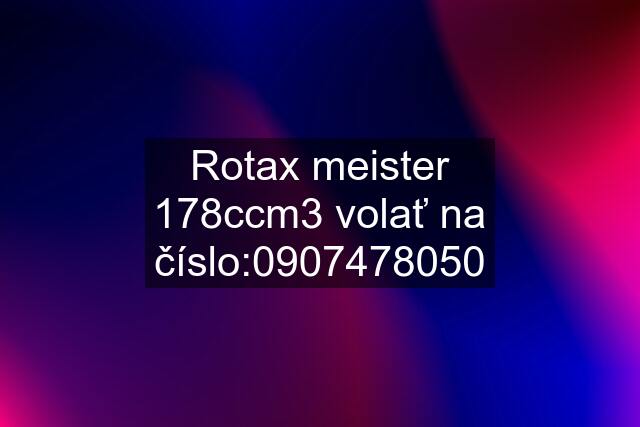 Rotax meister 178ccm3 volať na číslo: