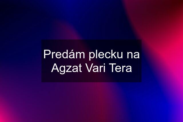 Predám plecku na Agzat Vari Tera