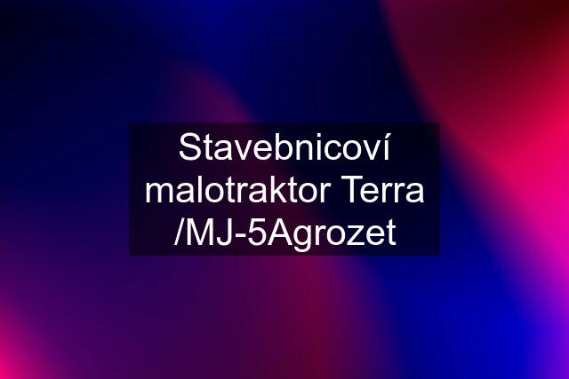 Stavebnicoví malotraktor Terra /MJ-5Agrozet