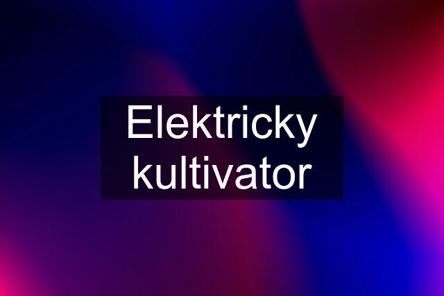 Elektricky kultivator