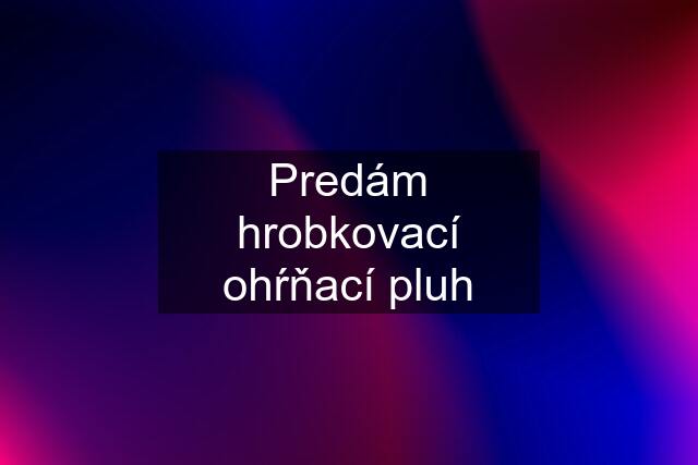 Predám hrobkovací ohŕňací pluh