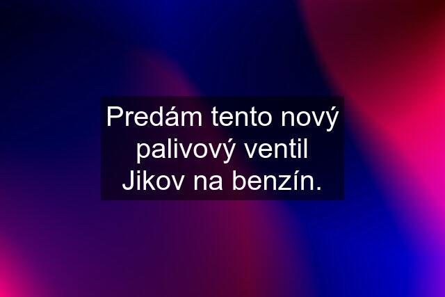 Predám tento nový palivový ventil Jikov na benzín.