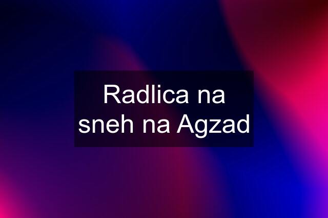 Radlica na sneh na Agzad