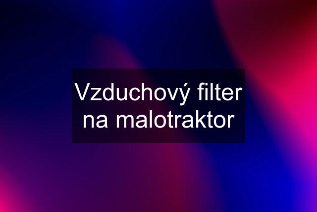 Vzduchový filter na malotraktor