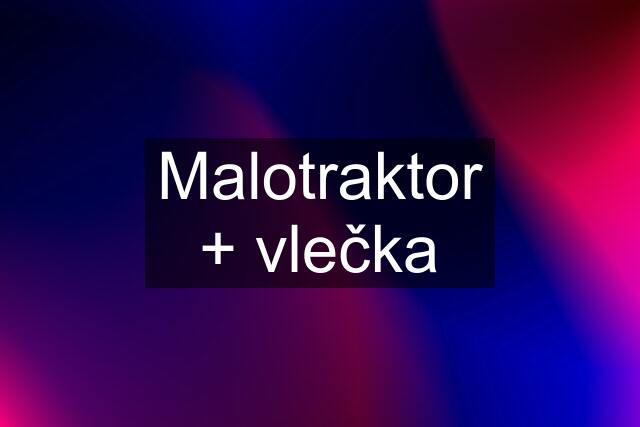 Malotraktor + vlečka