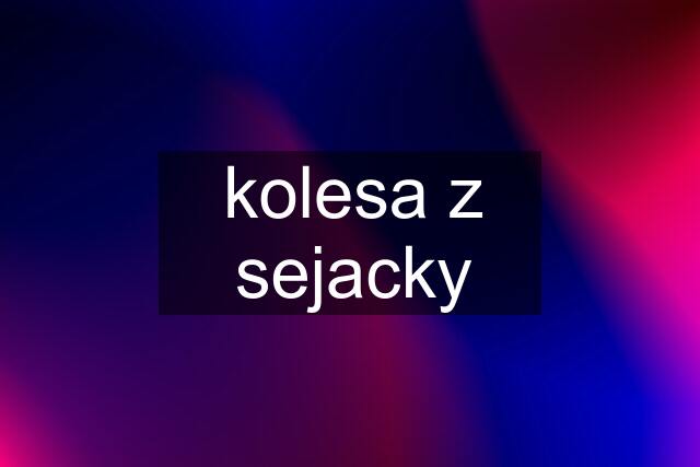 kolesa z sejacky