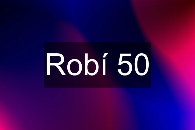 Robí 50