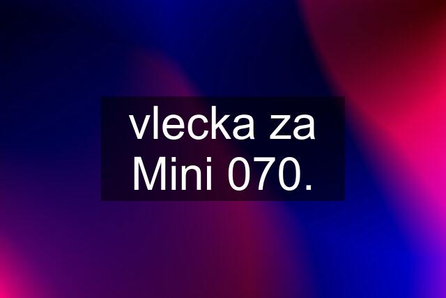 vlecka za Mini 070.