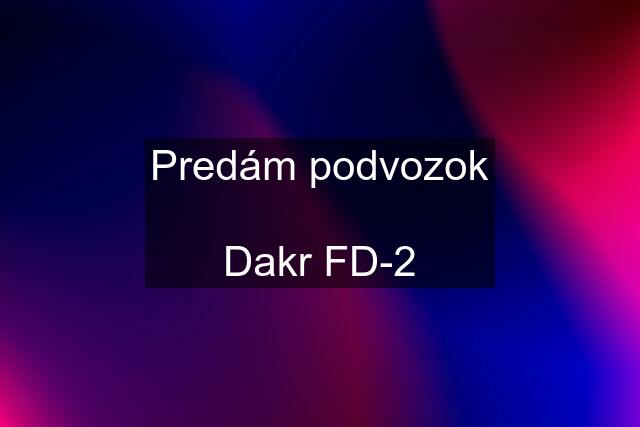 Predám podvozok  Dakr FD-2