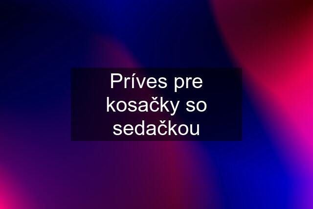 Príves pre kosačky so sedačkou