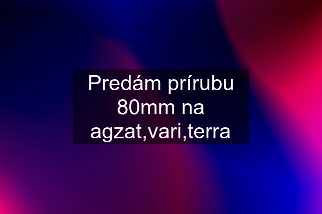 Predám prírubu 80mm na agzat,vari,terra