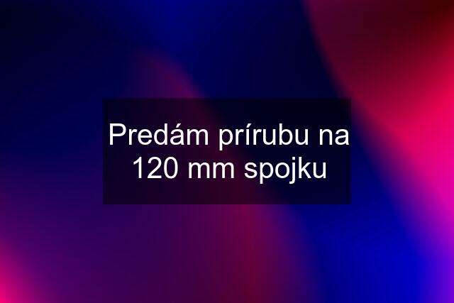 Predám prírubu na 120 mm spojku