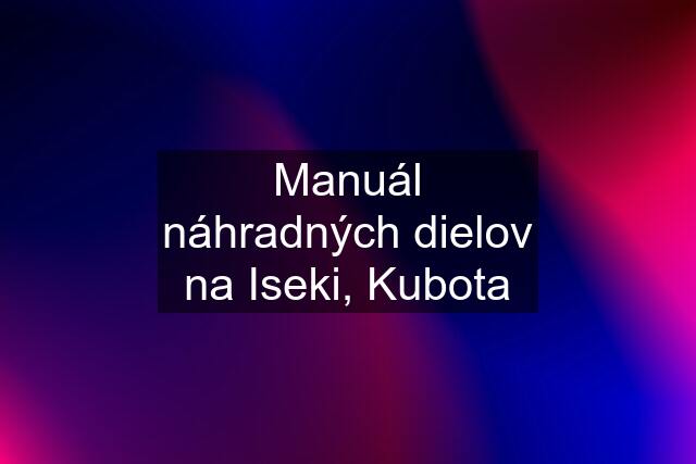 Manuál náhradných dielov na Iseki, Kubota