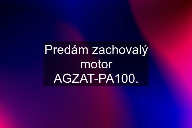 Predám zachovalý motor AGZAT-PA100.