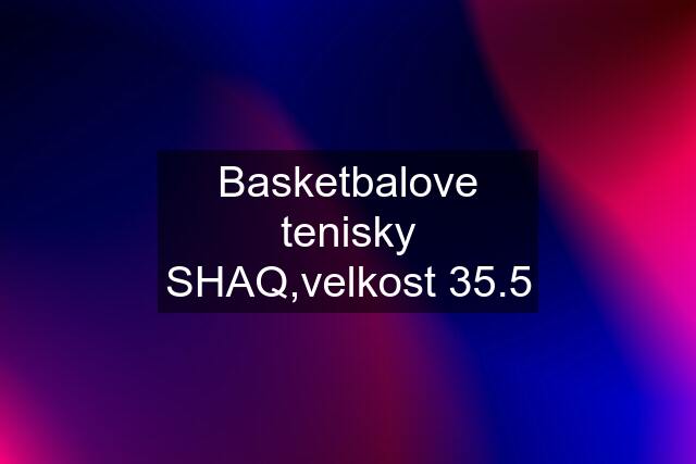 Basketbalove tenisky SHAQ,velkost 35.5