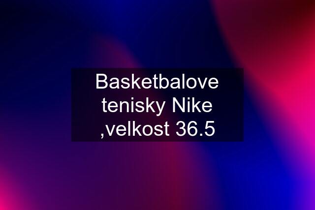 Basketbalove tenisky Nike ,velkost 36.5