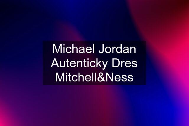 Michael Jordan Autenticky Dres Mitchell&Ness