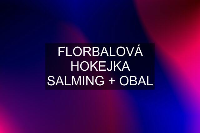 FLORBALOVÁ HOKEJKA SALMING + OBAL
