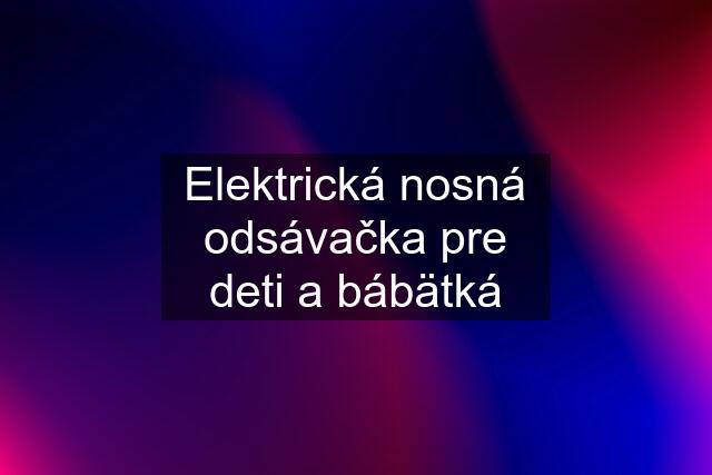 Elektrická nosná odsávačka pre deti a bábätká