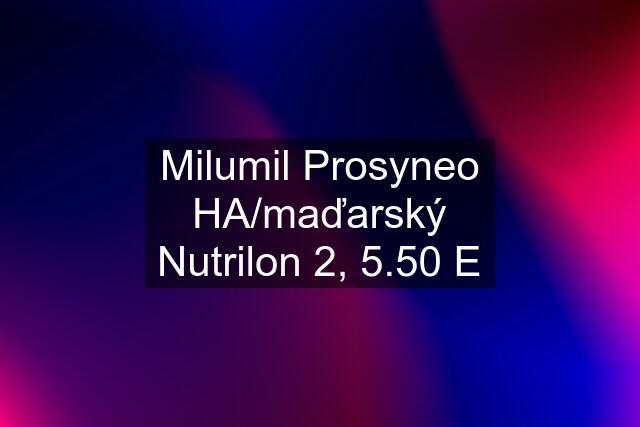 Milumil Prosyneo HA/maďarský Nutrilon 2, 5.50 E